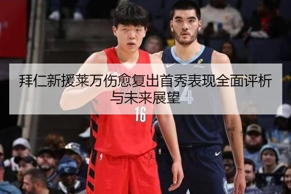 拜仁新援莱万伤愈复出首秀表现全面评析与未来展望